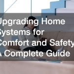 Upgrading Home Systems for Comfort and Safety: A Complete Guide