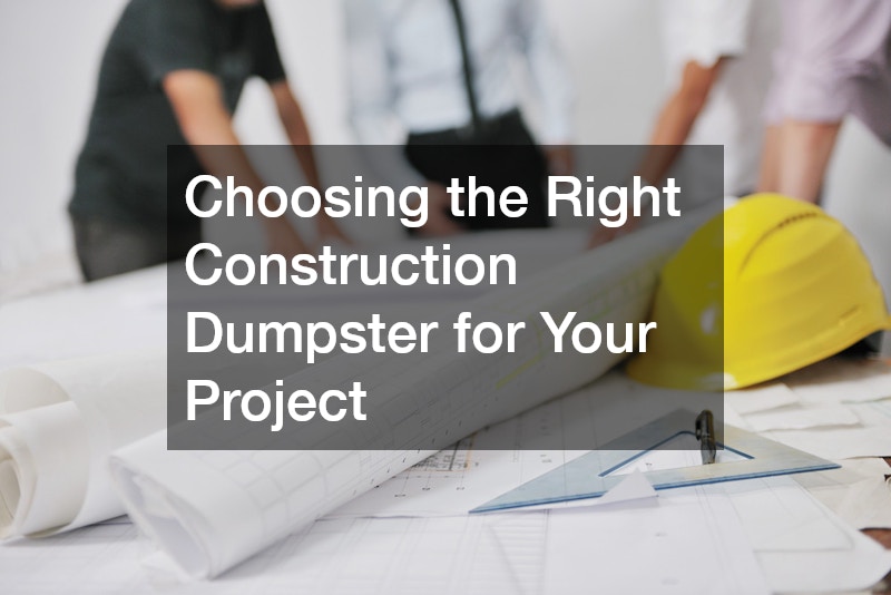 Choosing the Right Construction Dumpster for Your Project
