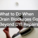 What to Do When Drain Blockages Go Beyond DYI Repairs