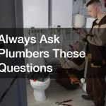 Always Ask Plumbers These Questions