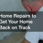 Home Repairs to Get Your Home Back on Track